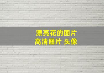 漂亮花的图片高清图片 头像